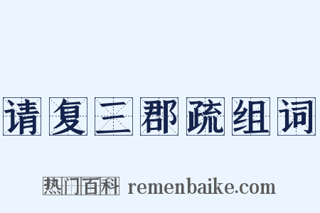 请复三郡疏组词是什么意思的图片